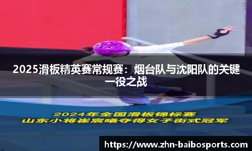 2025滑板精英赛常规赛:烟台队与沈阳队的关键一役之战