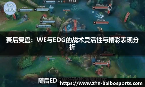 赛后复盘:WE与EDG的战术灵活性与精彩表现分析